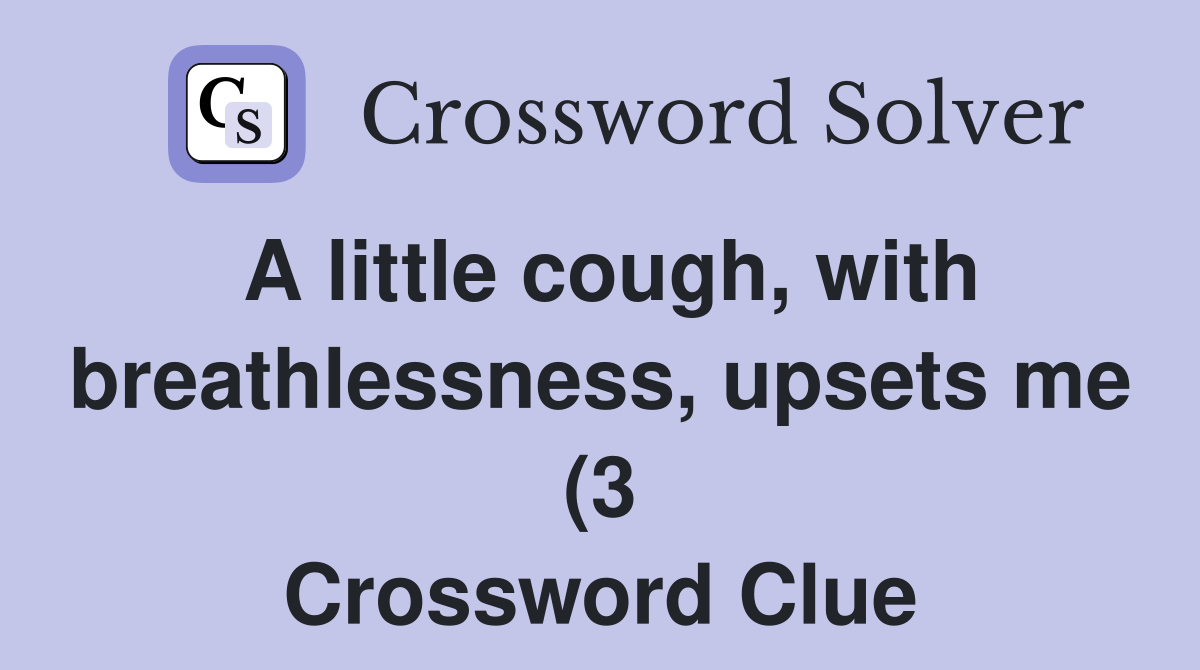 A little cough with breathlessness upsets me (3) Crossword Clue A little cough with breathlessness upsets me (3) Crossword Clue